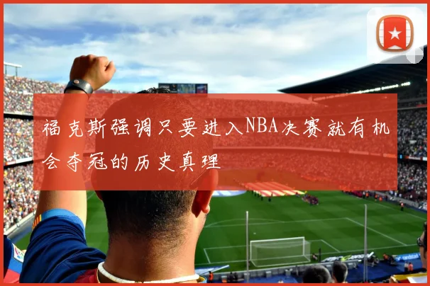 福克斯强调只要进入NBA决赛就有机会夺冠的历史真理