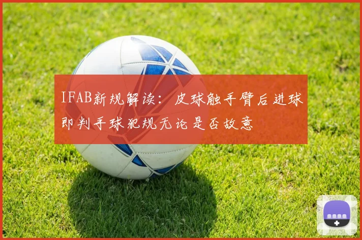IFAB新规解读：皮球触手臂后进球即判手球犯规无论是否故意
